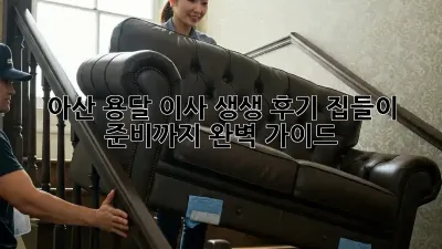 아산 용달 이사 생생 후기: 집들이 준비까지 완벽 가이드 🎁